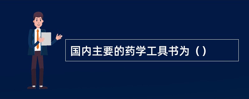 国内主要的药学工具书为（）