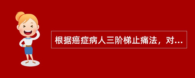 根据癌症病人三阶梯止痛法，对晚期重度疼痛病人，应（）