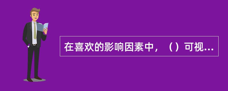 在喜欢的影响因素中，（）可视为相似性的特殊形式。