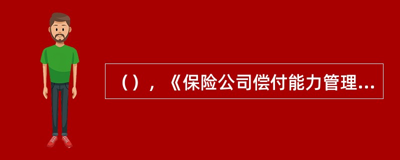 （），《保险公司偿付能力管理规定》正式实施，进一步完善了保险业偿付能力监管体系。