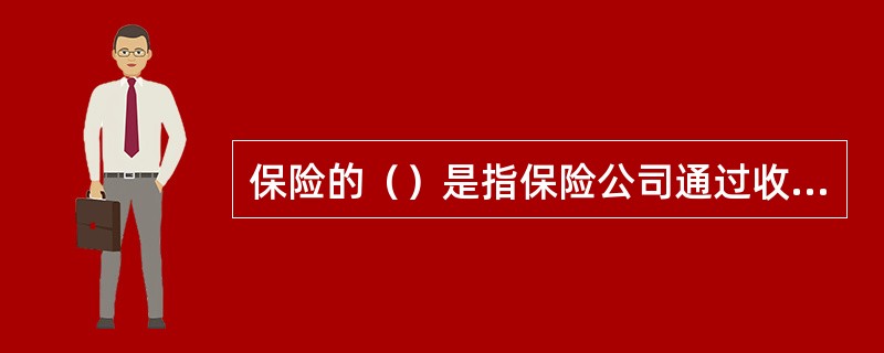 保险的（）是指保险公司通过收取保险费建立保险基金来履行其赔偿或给付职能。