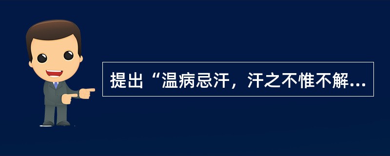 提出“温病忌汗，汗之不惟不解，反生他患”的医家是：（）。