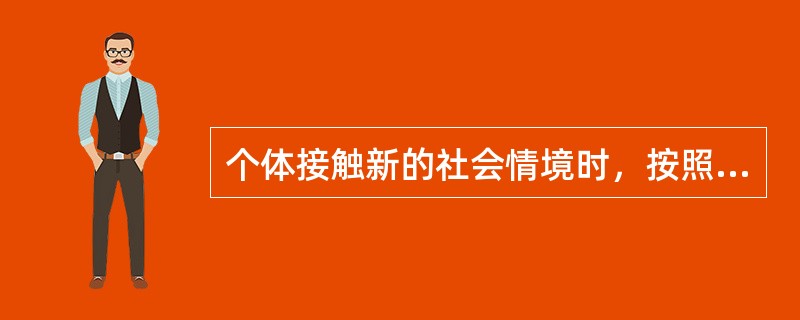 个体接触新的社会情境时，按照以往的经验，将情境中的人或事进行归类，明确其对自己的