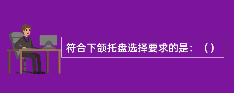 符合下颌托盘选择要求的是：（）