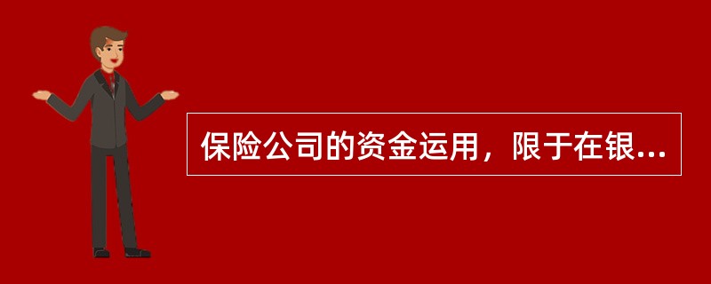 保险公司的资金运用，限于在银行存款、买卖政府债券、金融债券和国务院规定的其他资金