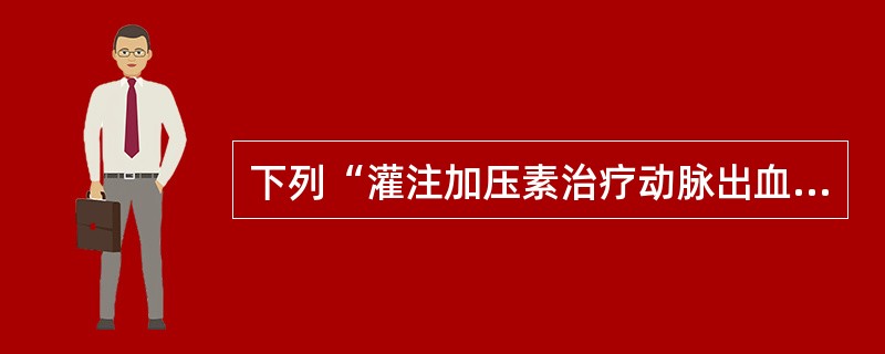 下列“灌注加压素治疗动脉出血”技术特点，哪项不对()