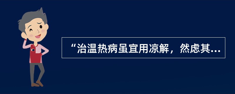 “治温热病虽宜用凉解，然虑其寒滞，宣透法仍不可少”，其语出：（）.