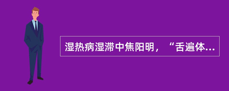 湿热病湿滞中焦阳明，“舌遍体白”，为什么不是”寒湿“？治用何法？