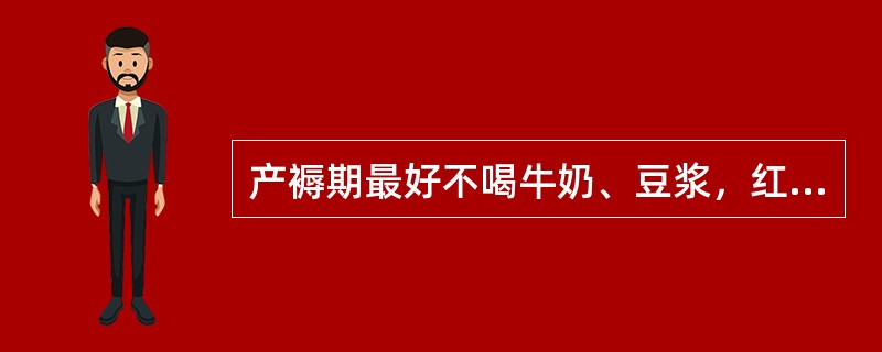 产褥期最好不喝牛奶、豆浆，红糖最好晚些吃，而10天之后最好不吃，以免走血过多