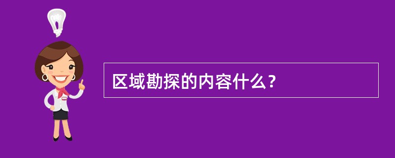 区域勘探的内容什么？