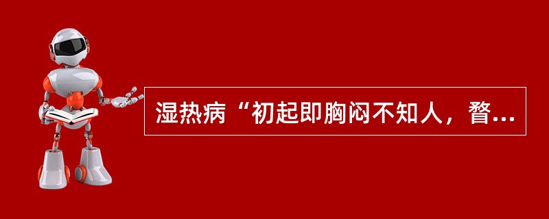 湿热病“初起即胸闷不知人，瞀乱大叫痛”，其病机如何？