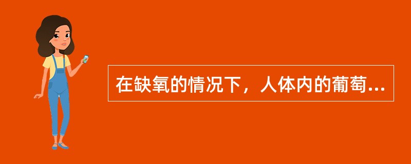 在缺氧的情况下，人体内的葡萄糖分解生成（）。