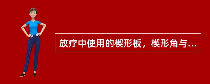 放疗中使用的楔形板，楔形角与楔形板的关系为()