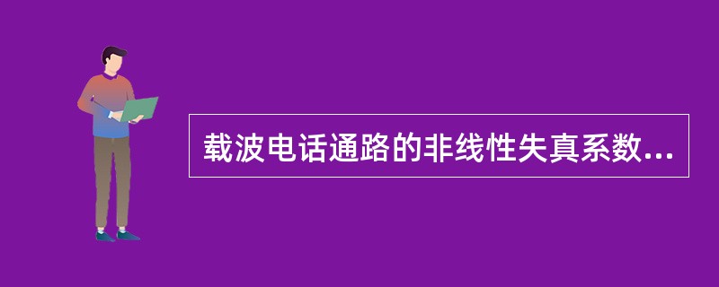 载波电话通路的非线性失真系数不应大于（）。