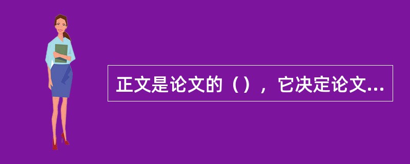 正文是论文的（），它决定论文的（）。