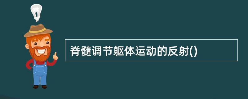 脊髓调节躯体运动的反射()