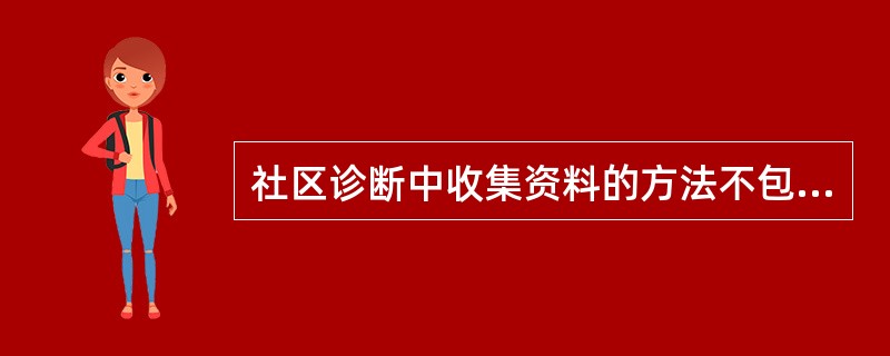 社区诊断中收集资料的方法不包括（）.