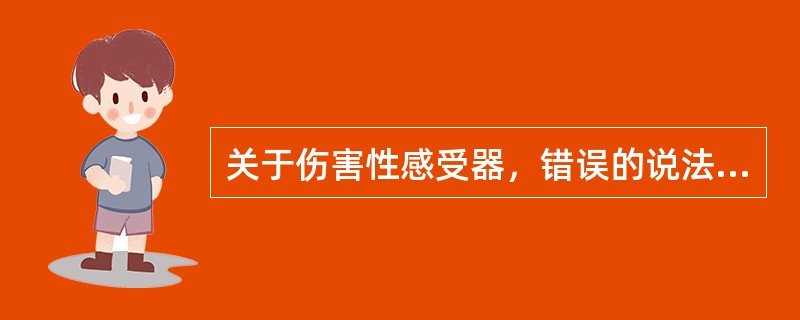 关于伤害性感受器，错误的说法是()