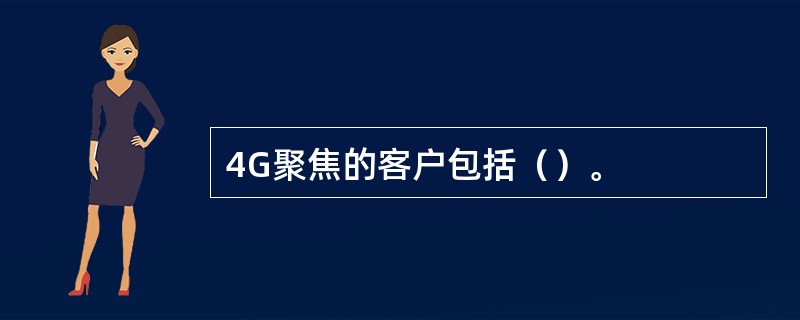 4G聚焦的客户包括（）。