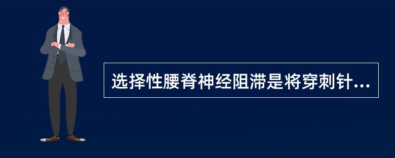 选择性腰脊神经阻滞是将穿刺针置于目标________外侧，紧靠________，