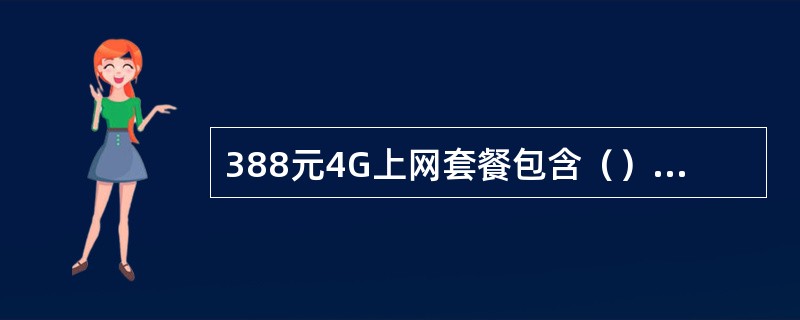 388元4G上网套餐包含（）国内融合流量