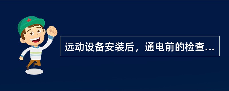 远动设备安装后，通电前的检查包括哪几部分？