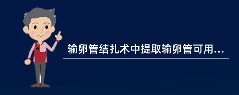 输卵管结扎术中提取输卵管可用（）。