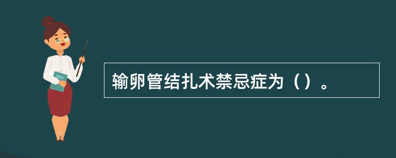 输卵管结扎术禁忌症为（）。