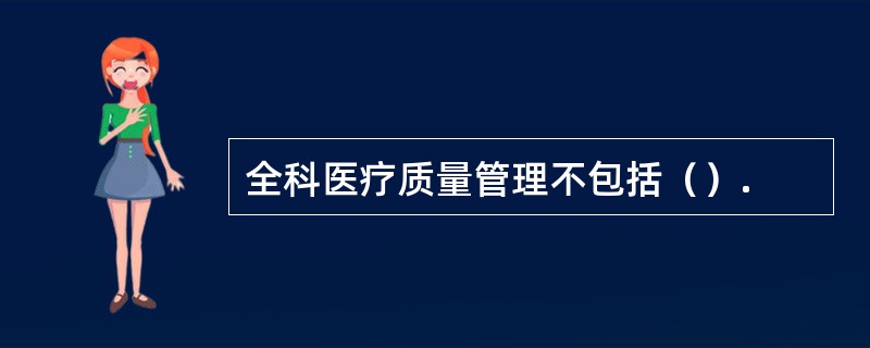 全科医疗质量管理不包括（）.