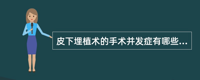 皮下埋植术的手术并发症有哪些？（）