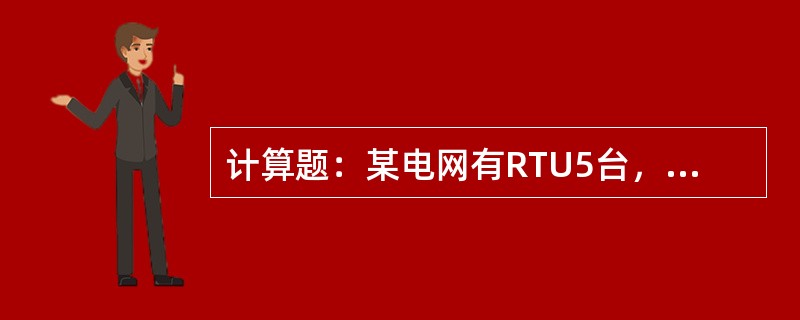 计算题：某电网有RTU5台，RTUl接收遥测30个，RTU2接收遥测36个，RT