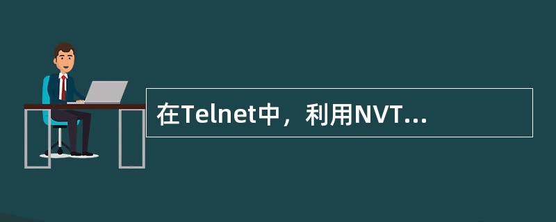在Telnet中，利用NVT的主要目的是（）。