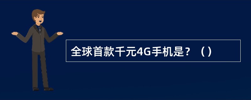 全球首款千元4G手机是？（）