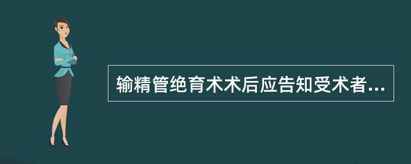 输精管绝育术术后应告知受术者（）。