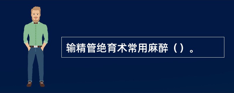 输精管绝育术常用麻醉（）。