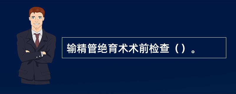 输精管绝育术术前检查（）。