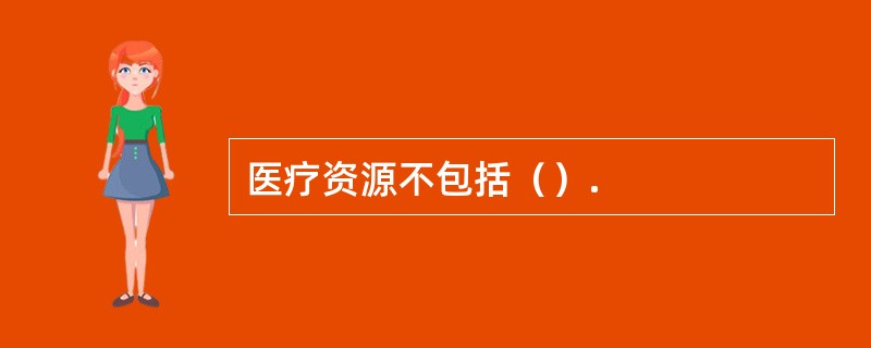 医疗资源不包括（）.