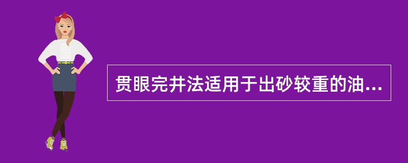 贯眼完井法适用于出砂较重的油气层。（）