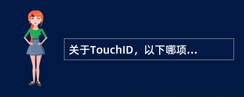 关于TouchID，以下哪项表述正确？（）