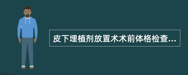 皮下埋植剂放置术术前体格检查包括：（）