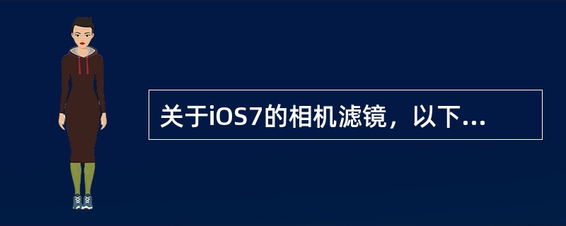 关于iOS7的相机滤镜，以下哪项表述正确？（）