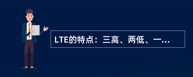 LTE的特点：三高、两低、一平。其中两低是：低成本、（）。