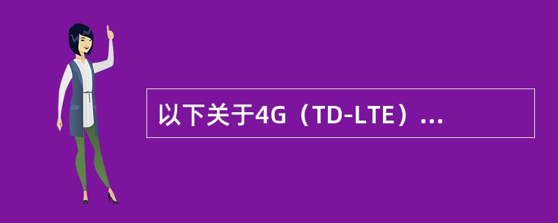 以下关于4G（TD-LTE）的说明正确的是（）