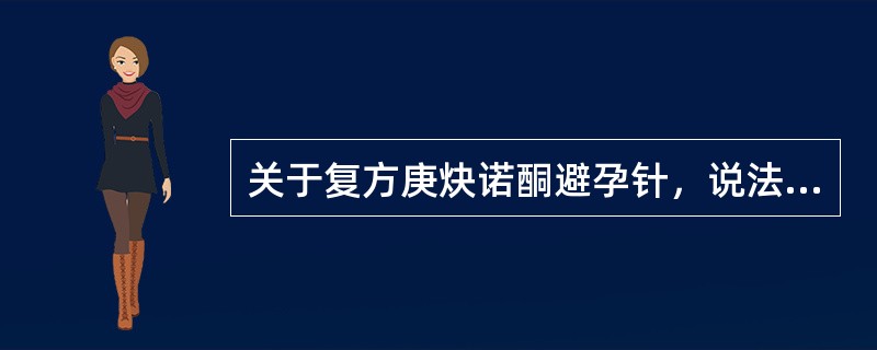 关于复方庚炔诺酮避孕针，说法正确的是（）。