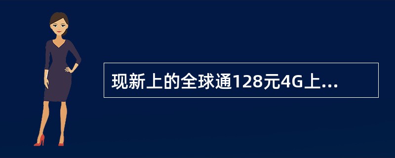 现新上的全球通128元4G上网套餐包括（）。