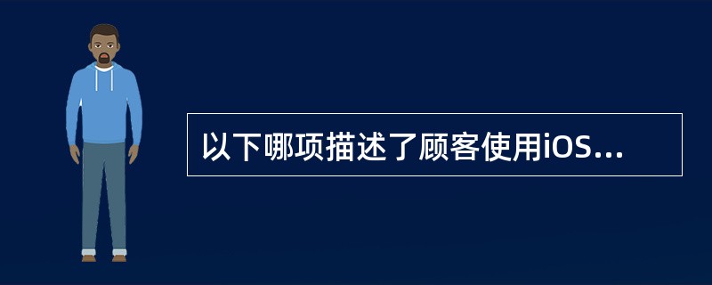 以下哪项描述了顾客使用iOS7中多任务处理功能的方式？（）