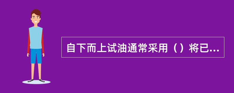 自下而上试油通常采用（）将已试油层卡掉，或采用桥塞将已试油层卡掉。