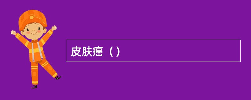 皮肤癌（）