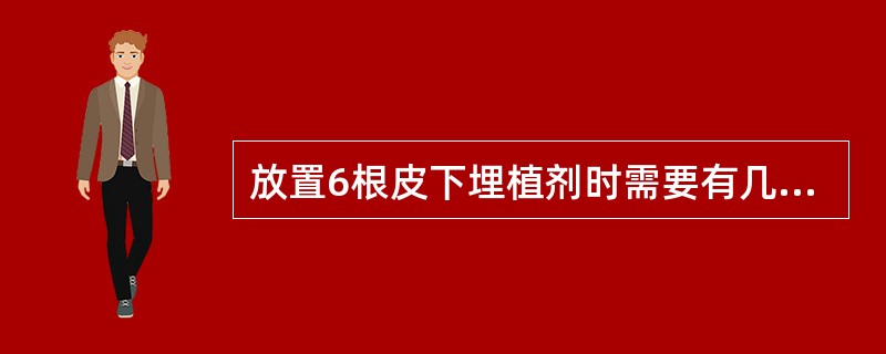 放置6根皮下埋植剂时需要有几个皮肤小切口？（）