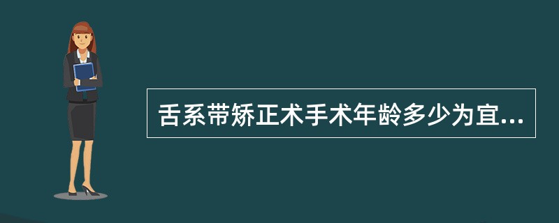 舌系带矫正术手术年龄多少为宜（）